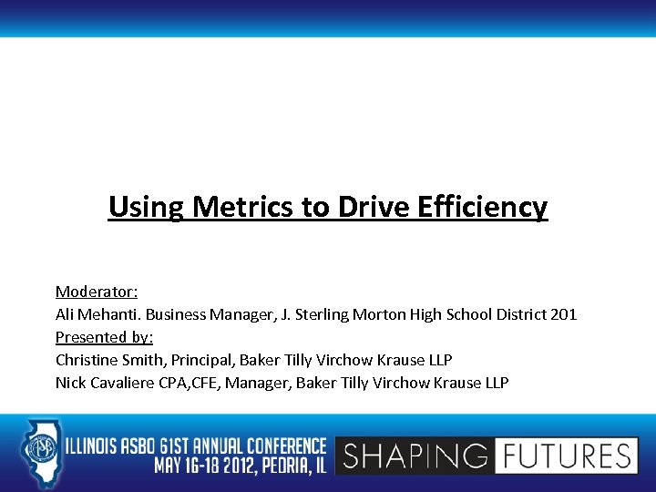 Using Metrics to Drive Efficiency Moderator: Ali Mehanti. Business Manager, J. Sterling Morton High