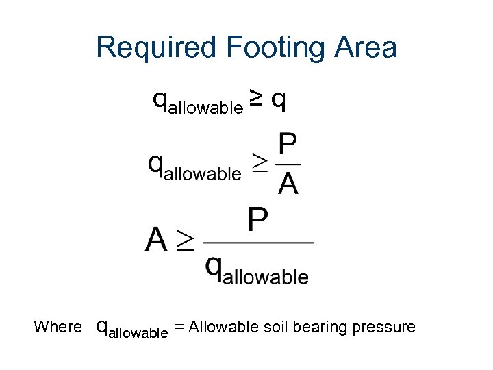 Required Footing Area qallowable ≥ q Where qallowable = Allowable soil bearing pressure 