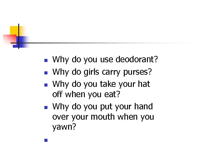 n n n Why do you use deodorant? Why do girls carry purses? Why