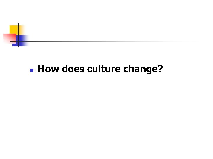 n How does culture change? 