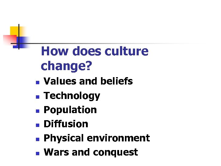 How does culture change? n n n Values and beliefs Technology Population Diffusion Physical
