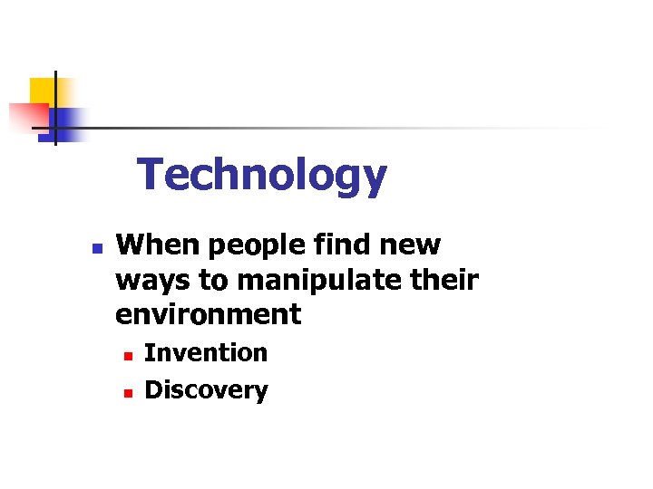 Technology n When people find new ways to manipulate their environment n n Invention