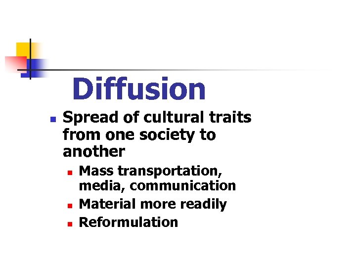 Diffusion n Spread of cultural traits from one society to another n n n