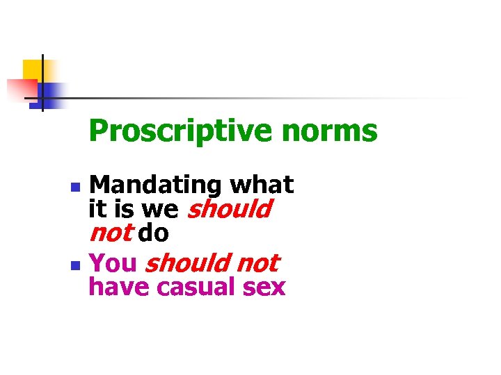 Proscriptive norms Mandating what it is we should not do n You should not