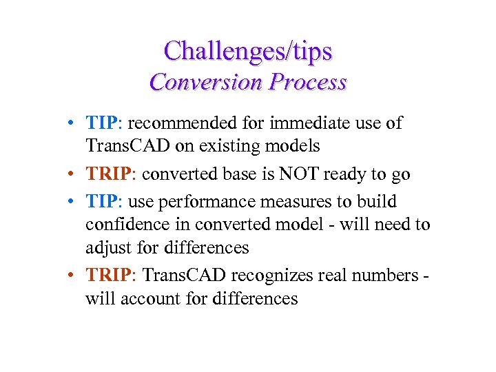 Challenges/tips Conversion Process • TIP: recommended for immediate use of Trans. CAD on existing