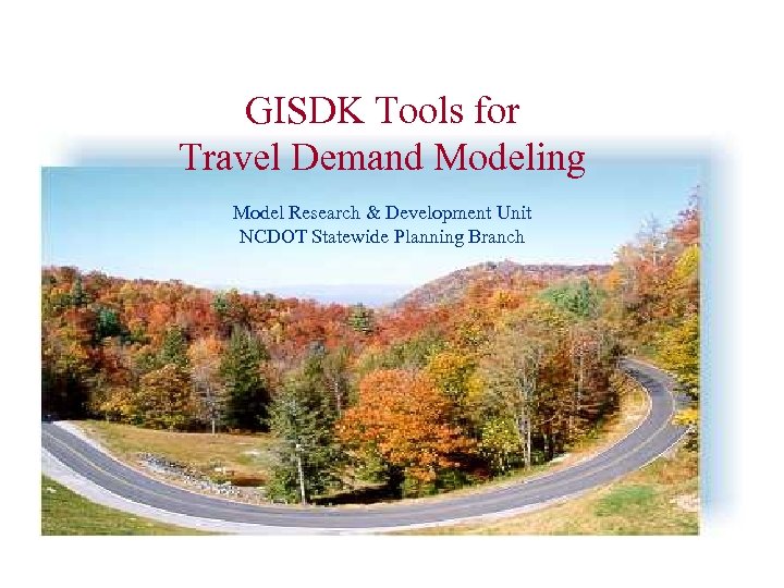 GISDK Tools for Travel Demand Modeling Model Research & Development Unit NCDOT Statewide Planning