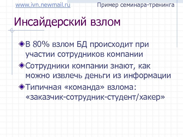www. ivn. newmail. ru Пример семинара-тренинга Инсайдерский взлом В 80% взлом БД происходит при