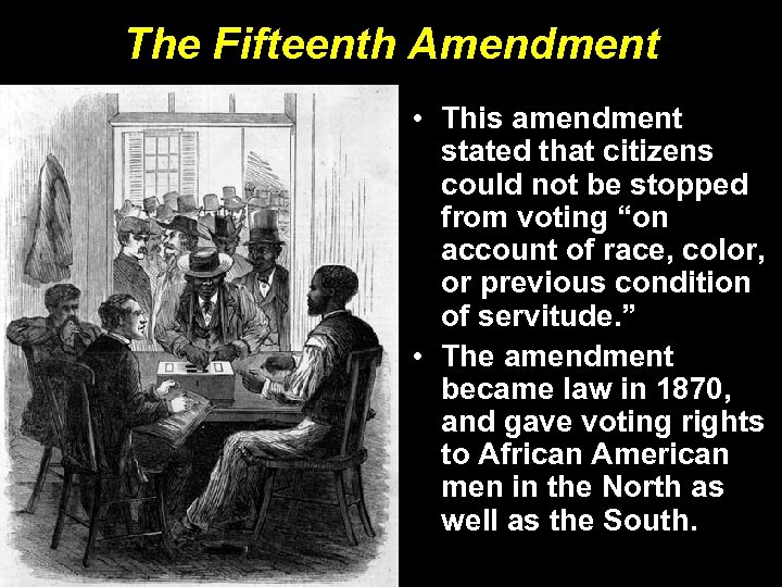 The Fifteenth Amendment • This amendment stated that citizens could not be stopped from