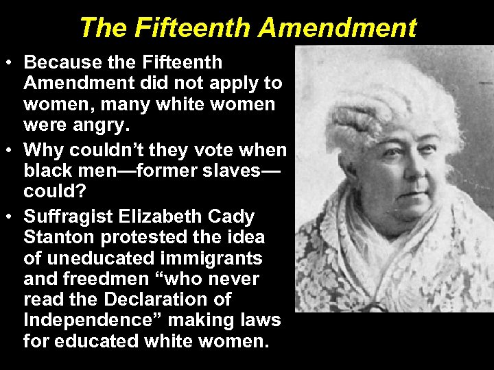 The Fifteenth Amendment • Because the Fifteenth Amendment did not apply to women, many
