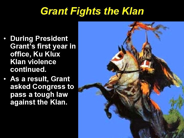 Grant Fights the Klan • During President Grant’s first year in office, Ku Klux
