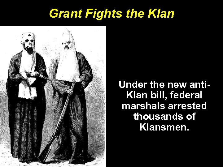 Grant Fights the Klan Under the new anti. Klan bill, federal marshals arrested thousands