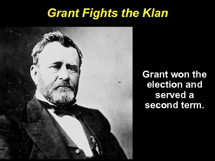 Grant Fights the Klan Grant won the election and served a second term. 