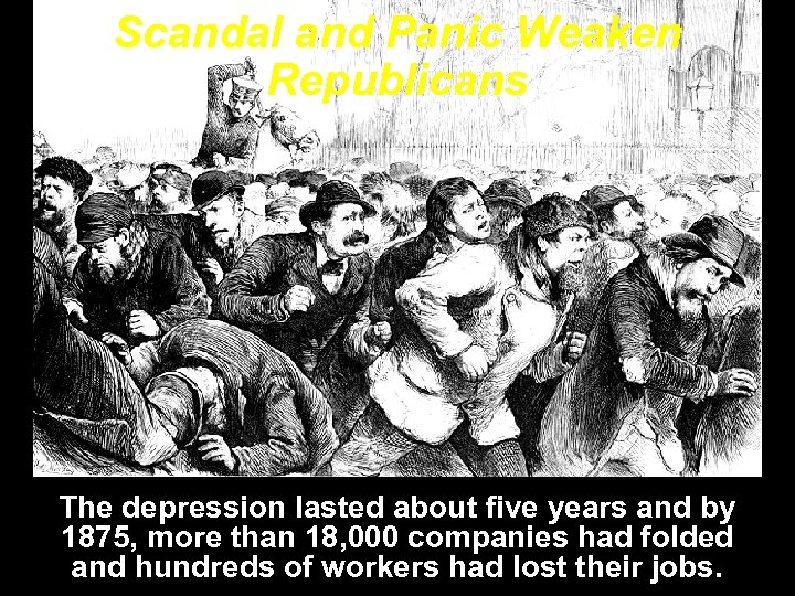 Scandal and Panic Weaken Republicans The depression lasted about five years and by 1875,