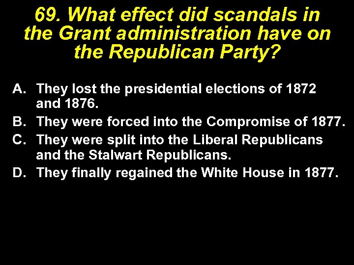 69. What effect did scandals in the Grant administration have on the Republican Party?