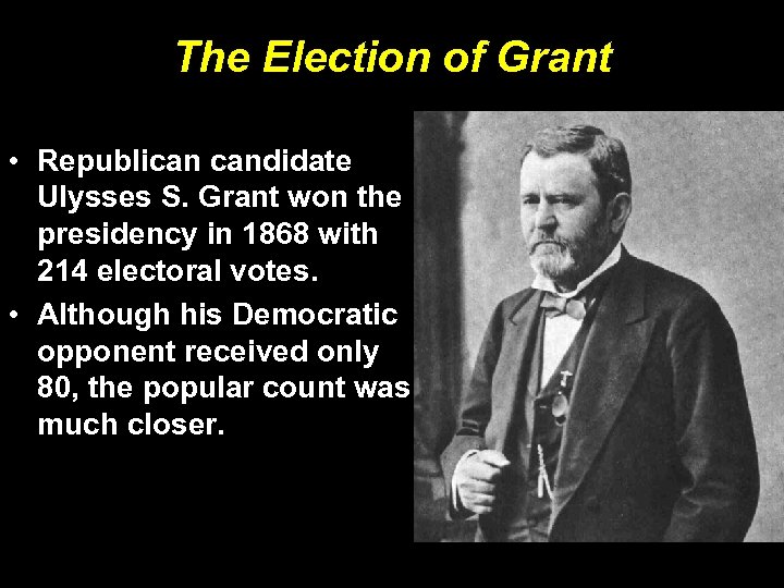 The Election of Grant • Republican candidate Ulysses S. Grant won the presidency in