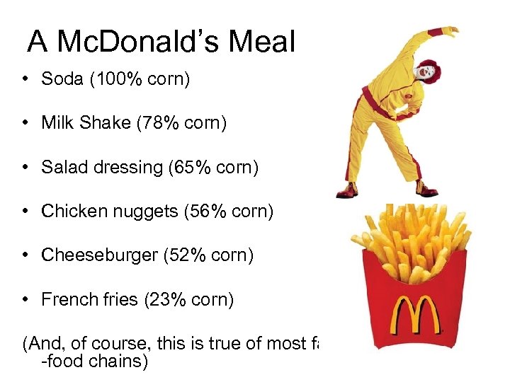 A Mc. Donald’s Meal • Soda (100% corn) • Milk Shake (78% corn) •