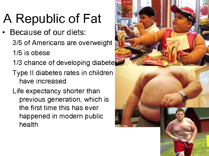 A Republic of Fat • Because of our diets: 3/5 of Americans are overweight