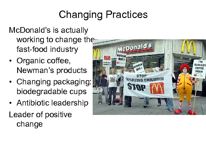 Changing Practices Mc. Donald’s is actually working to change the fast-food industry • Organic