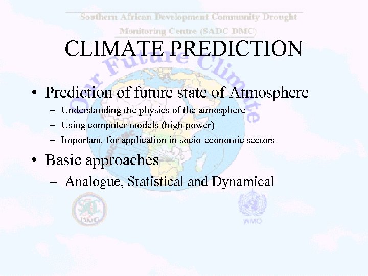 CLIMATE PREDICTION • Prediction of future state of Atmosphere – Understanding the physics of