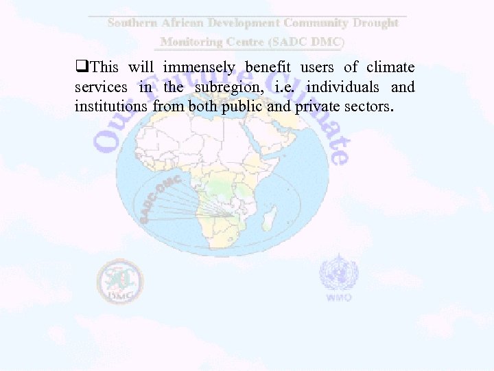 q. This will immensely benefit users of climate services in the subregion, i. e.