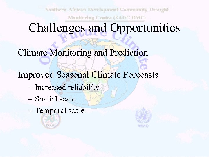 Challenges and Opportunities Climate Monitoring and Prediction Improved Seasonal Climate Forecasts – Increased reliability