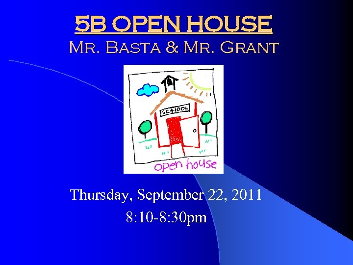5 B OPEN HOUSE Mr. Basta & Mr. Grant Thursday, September 22, 2011 8: