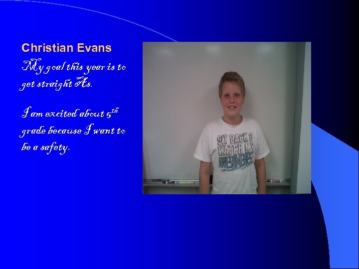 Christian Evans My goal this year is to get straight As. I am excited