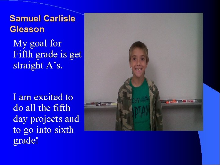 Samuel Carlisle Gleason My goal for Fifth grade is get straight A’s. I am