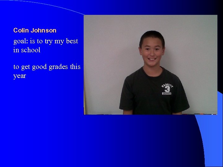 Colin Johnson goal: is to try my best in school to get good grades