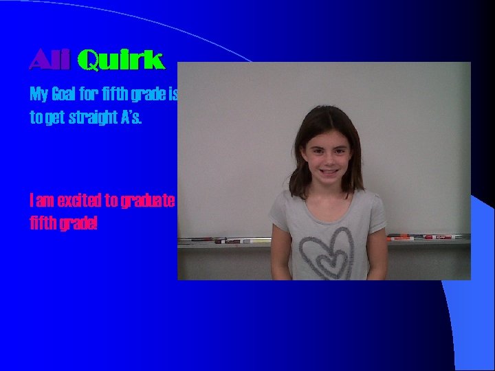 Ali Quirk My Goal for fifth grade is to get straight A’s. I am