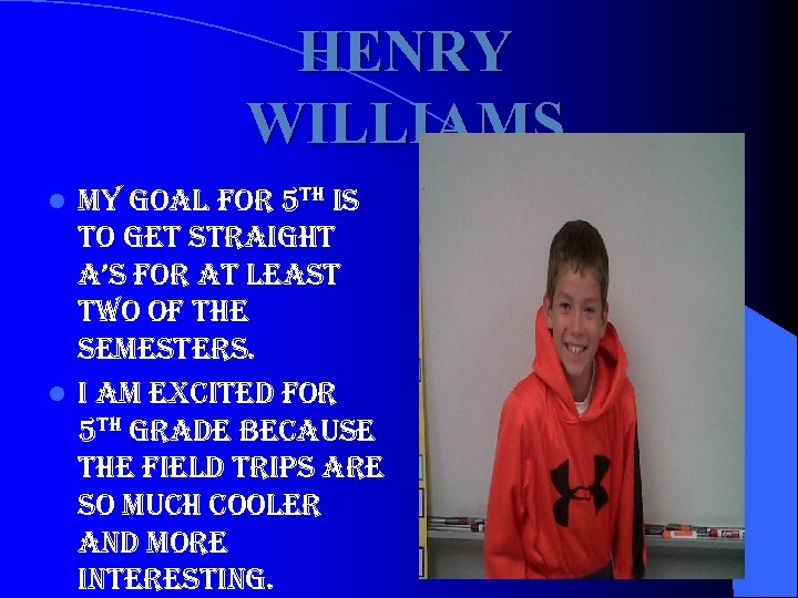 HENRY WILLIAMS my goal for 5 th is to get straight a’s for at