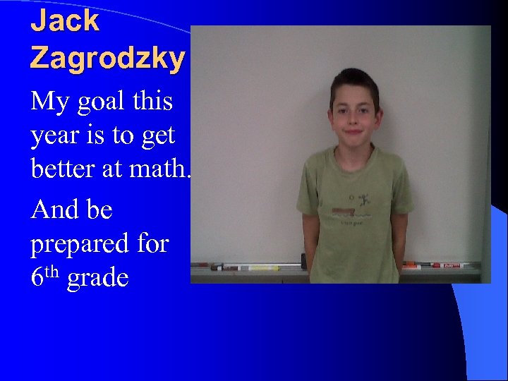 Jack Zagrodzky My goal this year is to get better at math. And be