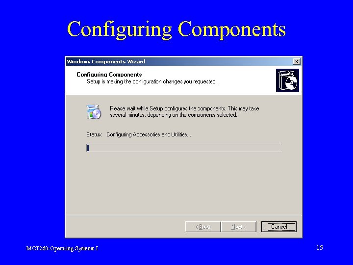 Configuring Components MCT 260 -Operating Systems I 15 