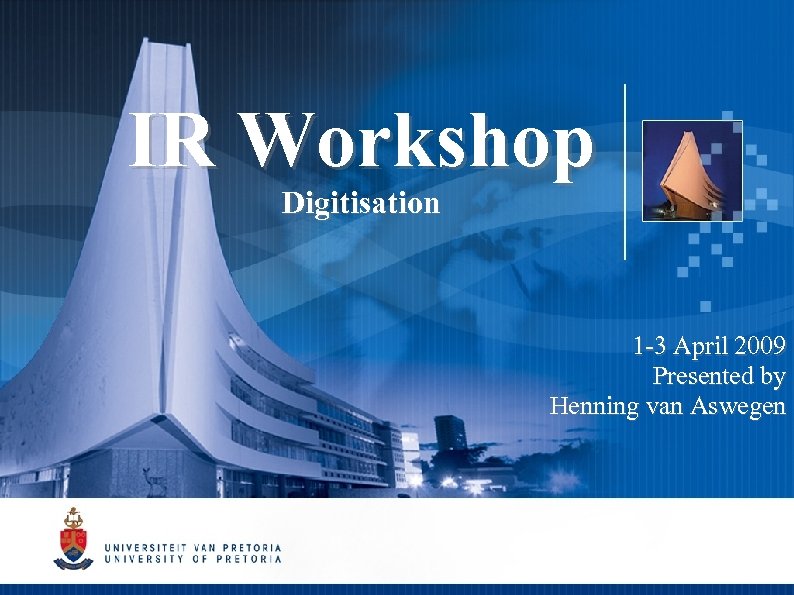IR Workshop Digitisation 1 -3 April 2009 Presented by Henning van Aswegen 