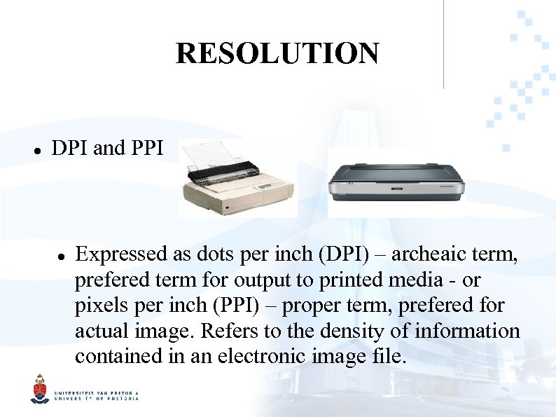 RESOLUTION DPI and PPI Expressed as dots per inch (DPI) – archeaic term, prefered