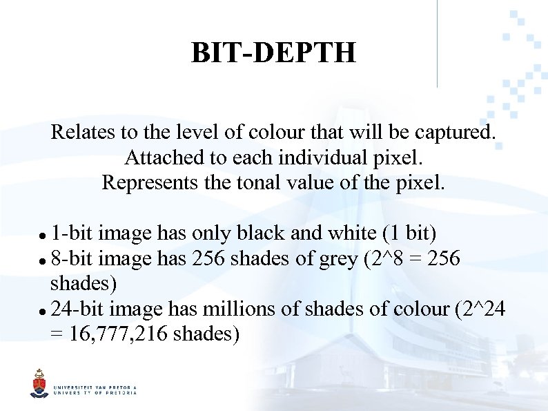 BIT-DEPTH Relates to the level of colour that will be captured. Attached to each
