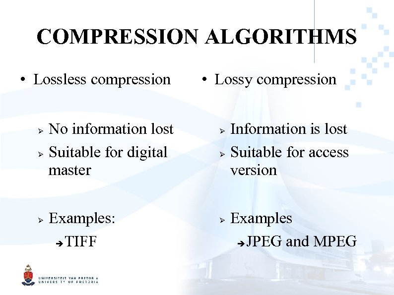 COMPRESSION ALGORITHMS • Lossless compression No information lost Suitable for digital master Examples: TIFF