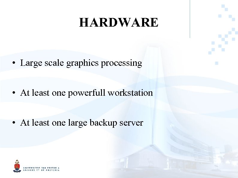 HARDWARE • Large scale graphics processing • At least one powerfull workstation • At