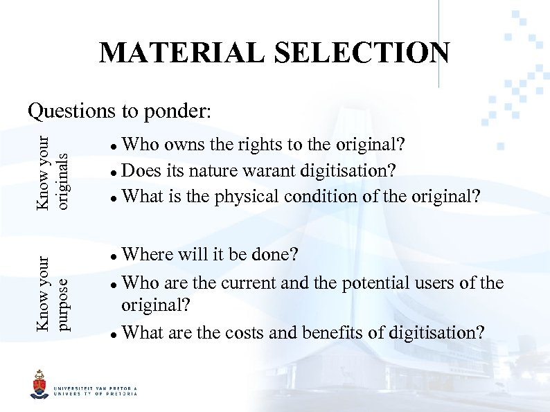 MATERIAL SELECTION Know your purpose Know your originals Questions to ponder: Who owns the