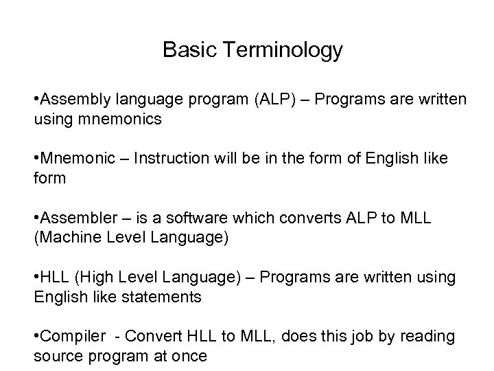 Basic Terminology • Assembly language program (ALP) – Programs are written using mnemonics •