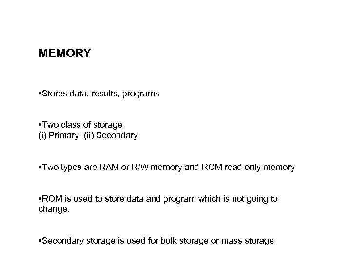 MEMORY • Stores data, results, programs • Two class of storage (i) Primary (ii)