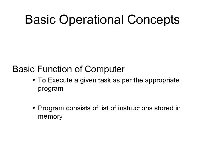 Basic Operational Concepts Basic Function of Computer • To Execute a given task as