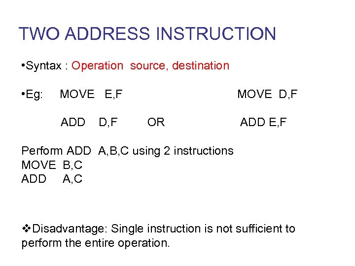 TWO ADDRESS INSTRUCTION • Syntax : Operation source, destination • Eg: MOVE E, F