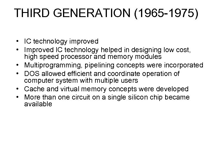 THIRD GENERATION (1965 -1975) • IC technology improved • Improved IC technology helped in