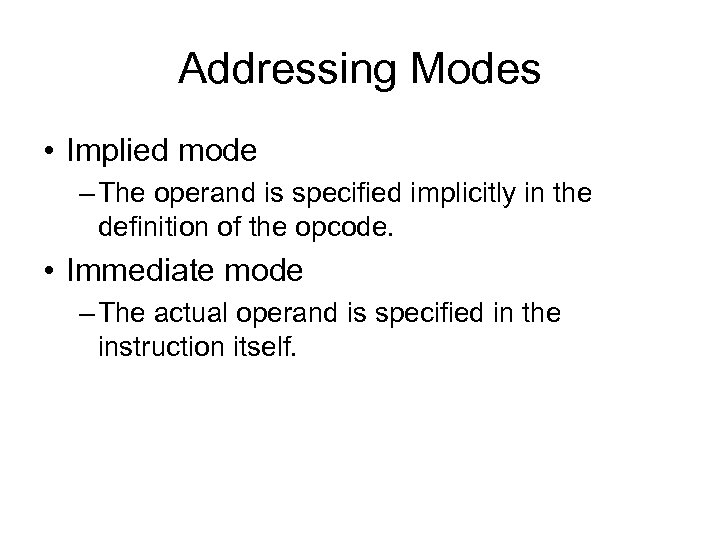 Addressing Modes • Implied mode – The operand is specified implicitly in the definition