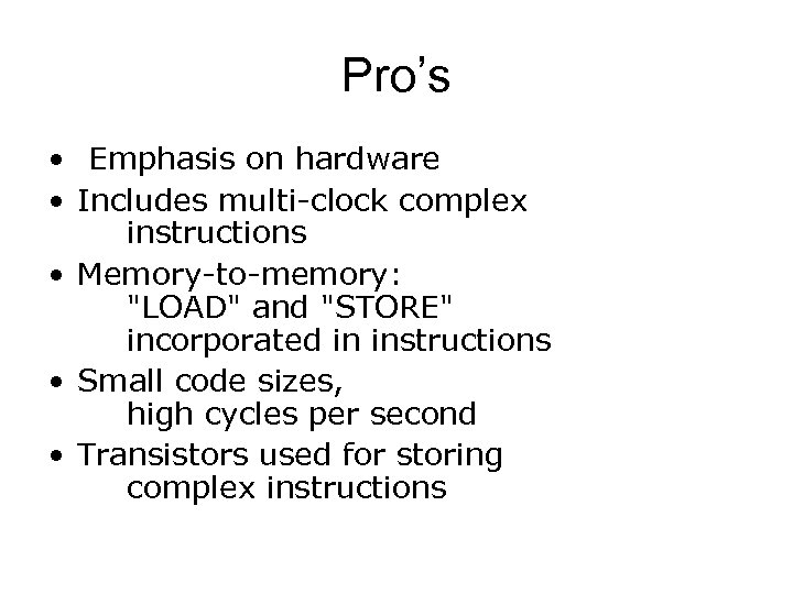 Pro’s • Emphasis on hardware • Includes multi-clock complex instructions • Memory-to-memory: 