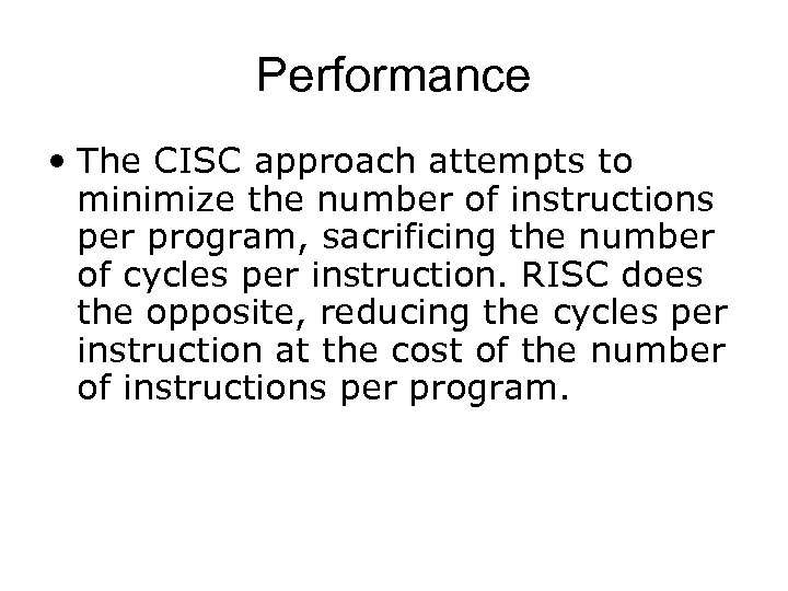 Performance • The CISC approach attempts to minimize the number of instructions per program,