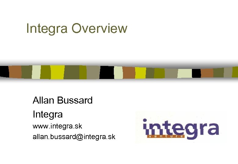 Integra Overview Allan Bussard Integra www. integra. sk allan. bussard@integra. sk 