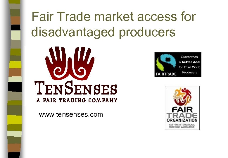 Fair Trade market access for disadvantaged producers www. tensenses. com 