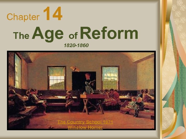 Chapter The 14 Age of Reform 1820 -1860 The Country School 1871 Winslow Homer